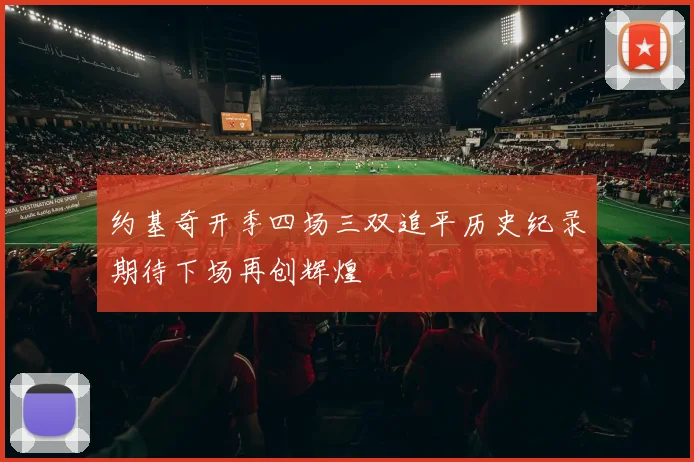 约基奇开季四场三双追平历史纪录期待下场再创辉煌