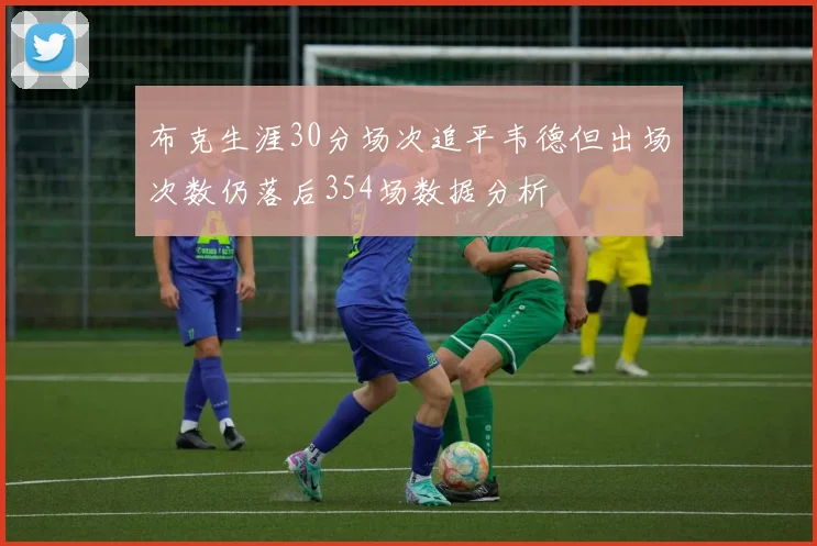 布克生涯30分场次追平韦德但出场次数仍落后354场数据分析