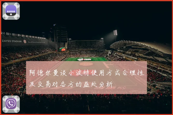 阿德尔曼谈小波特使用方式合理性及交易对各方的益处分析