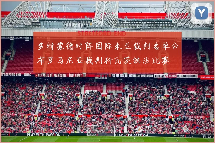 多特蒙德对阵国际米兰裁判名单公布罗马尼亚裁判科瓦茨执法比赛